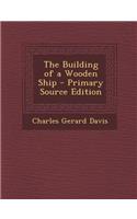 The Building of a Wooden Ship - Primary Source Edition