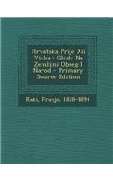 Hrvatska Prije XII Vieka: Glede Na Zemljini Obseg I Narod - Primary Source Edition