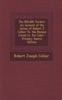 The $50,000 Verdict: An Account of the Action of Robert J Collier vs. the Postum Cereal Co. for Libel - Primary Source Edition