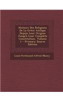 Histoire Des Religions de La Grece Antique Depuis Leur Origine Jusqu'a Leur Complete Constitution, Volume 1