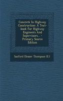 Concrete in Highway Construction: A Text-Book for Highway Engineers and Supervisors... - Primary Source Edition