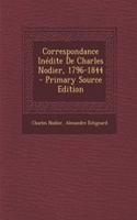 Correspondance Inedite de Charles Nodier, 1796-1844 - Primary Source Edition