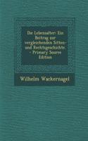 Die Lebensalter: Ein Beitrag Zur Vergleichenden Sitten-Und Rechtsgeschichte. - Primary Source Edition: Ein Beitrag Zur Vergleichenden Sitten-Und Rechtsgeschichte. - Primary Source Edition