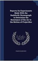 Reports On Experiments Made With the Bashforth Chronograph to Determine the Resistance of the Air to the Motion of Projectiles