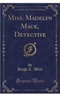 Miss. Madelyn Mack, Detective (Classic Reprint)