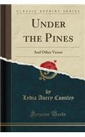 Under the Pines: And Other Verses (Classic Reprint): And Other Verses (Classic Reprint)