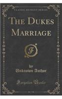 The Dukes Marriage (Classic Reprint)