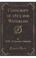 Conscript of 1813 and Waterloo (Classic Reprint)
