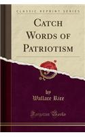 Catch Words of Patriotism (Classic Reprint)