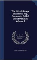 The Life of George Brummell, esq., Commonly Called Beau Brummell Volume 2