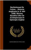 Bartholomaei De Cotton, ... Historia Anglicana (a. D. 449-1298), Necnon Ejusdem Liber De Archiepiscopis Et Episcopis Angliae