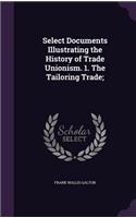 Select Documents Illustrating the History of Trade Unionism. 1. The Tailoring Trade;