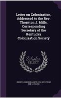 Letter on Colonization, Addressed to the Rev. Thornton J. Mills, Corresponding Secretary of the Kentucky Colonization Society