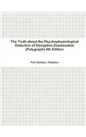 The Truth About the Psychophysiological Detection of Deception Examination (Polygraph) 4th Edition