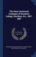 The Semi-centennial Catalogue Of Davidson College, Davidson, N.c., 1837-1887