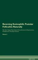 Reversing Eosinophilic Pustular Folliculitis Naturally The Raw Vegan Plant-Based Detoxification & Regeneration Workbook for Healing Patients. Volume 2