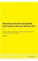 Reversing Intradermal Spindle Cell Lipoma: Success Stories Part 1 The Raw Vegan Plant-Based Detoxification & Regeneration Workbook for Healing Patients. Volume 6