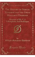 The History of Samuel Titmarsh and the Great Hoggarty Diamond: Memoirs of Mr. C. J. Yellowplush; And Burlesques (Classic Reprint)