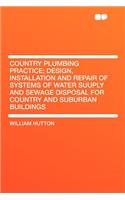 Country Plumbing Practice; Design, Installation and Repair of Systems of Water Suuply and Sewage Disposal for Country and Suburban Buildings