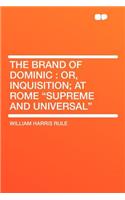 The Brand of Dominic: Or, Inquisition; At Rome 