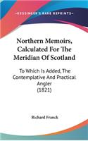 Northern Memoirs, Calculated For The Meridian Of Scotland: To Which Is Added, The Contemplative And Practical Angler (1821)