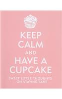 Keep Calm and Have a Cupcake: Sweet Little Thoughts on Staying Sane: Sweet Little Thoughts on Staying Sane