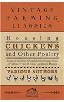 Housing Chickens and Other Poultry - A Large Collection of Articles on the Construction of Various Types of Runs, Coops and Houses
