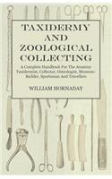 Taxidermy and Zoological Collecting - A Complete Handbook for the Amateur Taxidermist, Collector, Osteologist, Museum-Builder, Sportsman and Travellers