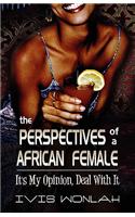 Perspectives of an African Female: It's My Opinion, Deal With It