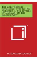 Great French Revolution 1785 To 1793 Narrated In The Letters Of Madame J Of The Jacobin Party