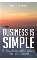 Business Is Simple: Until Academics and Consultants Make It Complicated(English)