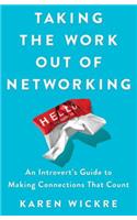 Taking the Work Out of Networking: An Introvert's Guide to Making Connections That Count