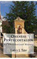 Oneness Pentecostalism: An Unathorized History