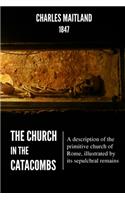 Church In The Catacombs: A description of the primitive church of Rome, illustrated by its sepulchral remains