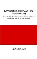 Gamification in der Aus- und Weiterbildung: Wissenschaftliche Grundlagen zur Konzeption zeitgemäßer und motivierender Lehre für die junge Generation