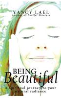 Being Beautiful: A Spiritual Journey to Your Natural Radiance