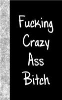 Fucking Crazy Ass Bitch: Lined Diary, 180 Pages