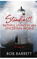 Steadfast! Faithful Living in an Uncertain World