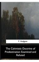 Calvinistic Doctrine of Predestination Examined and Refuted