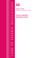 Code of Federal Regulations, Title 48 Federal Acquisition Regulations System Chapter 29-End, Revised as of October 1, 2020: (Code of Federal Regulations, Title 48 Federal Acquisition Regulations System)