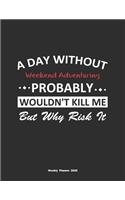 A Day Without Weekend Adventuring Probably Wouldn't Kill Me But Why Risk It Weekly Planner 2020: Weekly Calendar / Planner Weekend Adventuring Gift, 146 Pages, 8.5x11, Soft Cover, Matte Finish