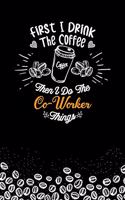First I Drink The Coffee and I Do the Co-Worker Thnigs
