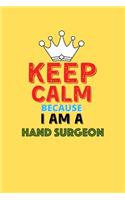 Keep Calm Because I Am A Hand Surgeon - Funny Hand Surgeon Notebook And Journal Gift