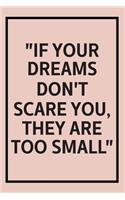 if your dreams don't scare you they are too small inspiration motivated quotes self help notebook