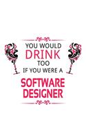 You Would Drink Too If You Were A Software Designer: Best Software Designer Notebook, Journal Gift, Diary, Doodle Gift or Notebook - 6 x 9 Compact Size- 109 Blank Lined Pages