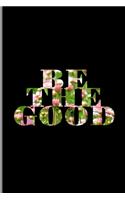 Be The Good: Nature Styled Positive Spiritual Goodness Kindness Ruled Lined Notebook - 120 Pages 6x9 Composition