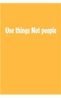 Use things Not people Journal