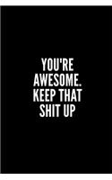 You're Awesome Keep That Shit Up