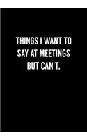 Things I Want To Say At Meetings But Can't: Coworker Gag Notebook (Dot Grid Journal & Weekly Planner)