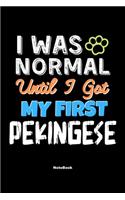I Was Normal Until I Got My First Pekingese Notebook - Pekingese Dog Lover and Pet Owner